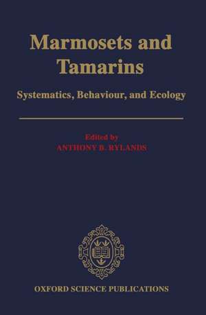 Marmosets and Tamarins: Systematics, Behaviour, and Ecology de Anthony B. Rylands