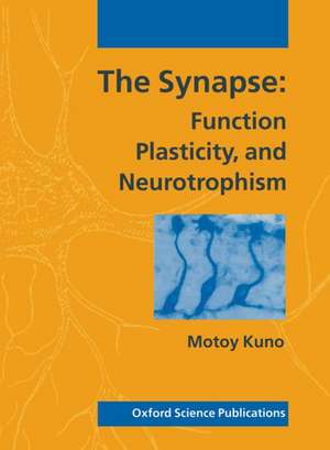 The Synapse: Function, Plasticity, and Neurotrophism de Motoy Kuno