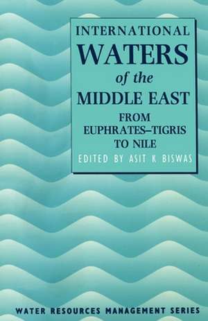 International Waters of the Middle East: From Euphrates-Tigris to Nile de Asit K. Biswas