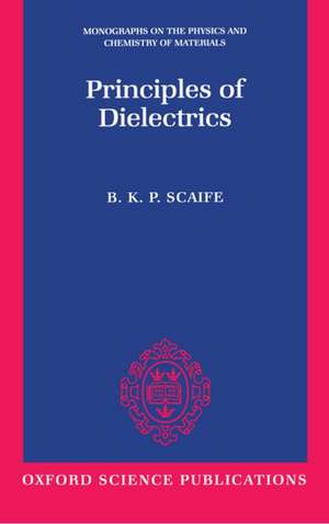 Principles of Dielectrics de B. K. P. Scaife