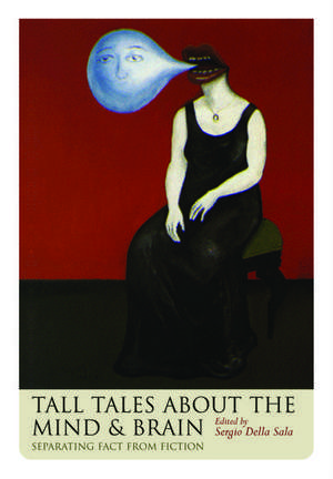 Tall Tales about the Mind and Brain: Separating fact from fiction de Sergio Della Sala