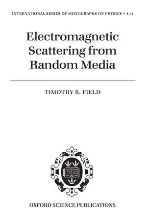 Electromagnetic Scattering from Random Media de Timothy R. Field