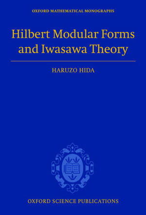 Hilbert Modular Forms and Iwasawa Theory de Haruzo Hida