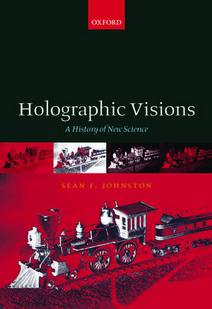 Holographic Visions: A History of New Science de Sean F. Johnston