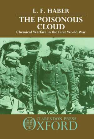 The Poisonous Cloud: Chemical Warfare in the First World War de L. F. Haber