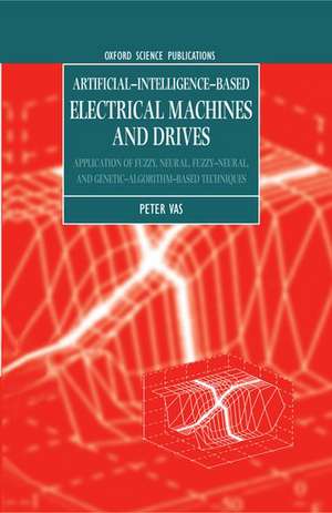 Artificial-Intelligence-based Electrical Machines and Drives: Application of Fuzzy, Neural, Fuzzy-neural, and Genetic-algorithm-based Techniques de Peter Vas