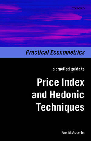 A Practical Guide to Price Index and Hedonic Techniques de Ana M. Aizcorbe