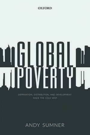 Global Poverty: Deprivation, Distribution, and Development Since the Cold War de Andy Sumner