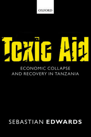 Toxic Aid: Economic Collapse and Recovery in Tanzania de Sebastian Edwards