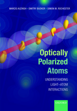 Optically Polarized Atoms: Understanding light-atom interactions de Marcis Auzinsh