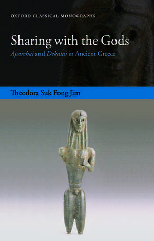 Sharing with the Gods: Aparchai and Dekatai in Ancient Greece de Theodora Suk Fong Jim