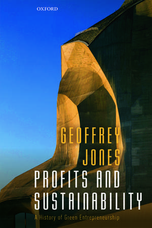 Profits and Sustainability: A History of Green Entrepreneurship de Geoffrey Jones