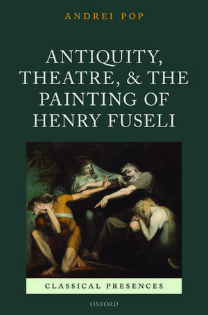 Antiquity, Theatre, and the Painting of Henry Fuseli de Andrei Pop