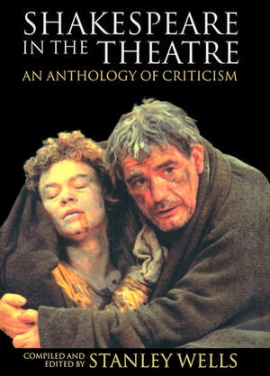 Shakespeare in the Theatre: An Anthology of Criticism de Stanley Wells