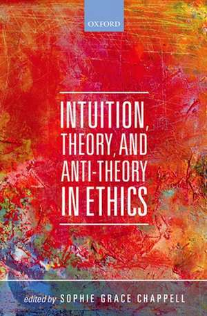 Intuition, Theory, and Anti-Theory in Ethics de Sophie Grace Chappell