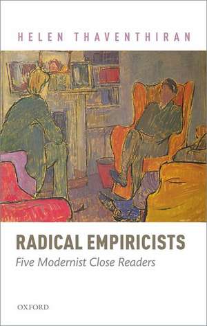 Radical Empiricists: Five Modernist Close Readers de Helen Thaventhiran