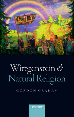 Wittgenstein and Natural Religion de Gordon Graham