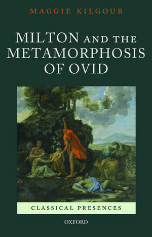 Milton and the Metamorphosis of Ovid de Maggie Kilgour