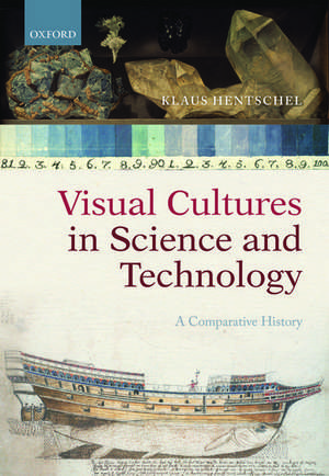 Visual Cultures in Science and Technology: A Comparative History de Klaus Hentschel