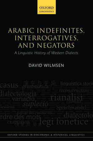 Arabic Indefinites, Interrogatives, and Negators: A Linguistic History of Western Dialects de David Wilmsen