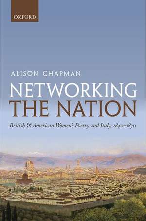 Networking the Nation: British and American Women's Poetry and Italy, 1840-1870 de Alison Chapman