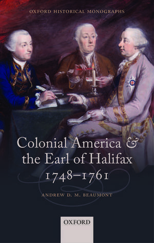 Colonial America and the Earl of Halifax, 1748-1761 de Andrew D. M. Beaumont