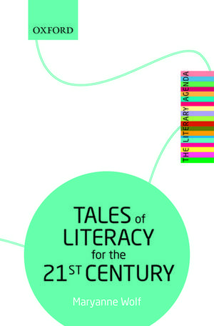 Tales of Literacy for the 21st Century: The Literary Agenda de Maryanne Wolf