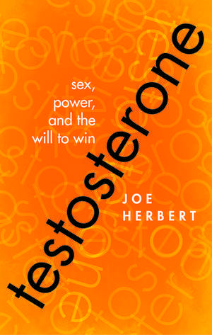 Testosterone: Sex, Power, and the Will to Win de Joe Herbert