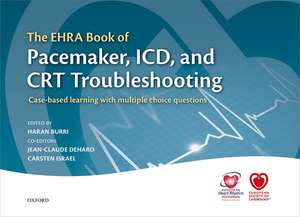 The EHRA Book of Pacemaker, ICD, and CRT Troubleshooting Vol.1: Case-based learning with multiple choice questions de Haran Burri