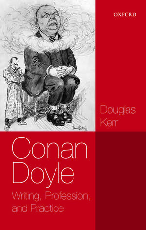 Conan Doyle: Writing, Profession, and Practice de Douglas Kerr