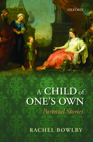 A Child of One's Own: Parental Stories de Rachel Bowlby