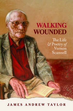 Walking Wounded: The Life and Poetry of Vernon Scannell de James Andrew Taylor