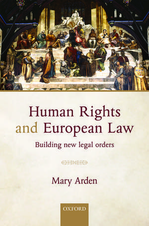 Human Rights and European Law: Building New Legal Orders de Mary Arden