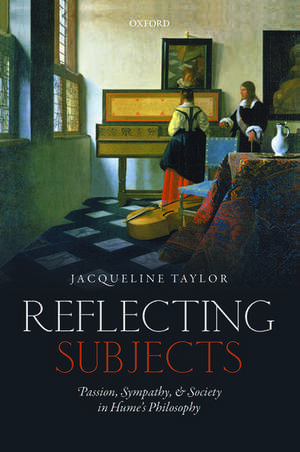 Reflecting Subjects: Passion, Sympathy, and Society in Hume's Philosophy de Jacqueline Taylor