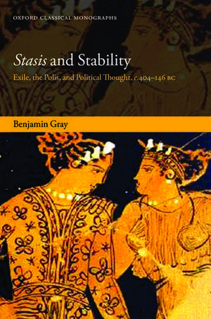 Stasis and Stability: Exile, the Polis, and Political Thought, c. 404-146 BC de Benjamin Gray