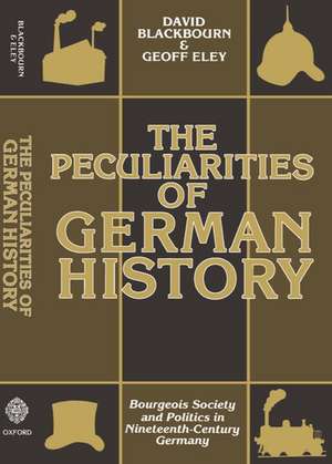 The Peculiarities of German History: Bourgeois Society and Politics in Nineteenth-Century Germany de David Blackbourn