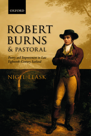 Robert Burns and Pastoral: Poetry and Improvement in Late Eighteenth-Century Scotland de Nigel Leask