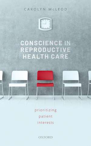 Conscience in Reproductive Health Care: Prioritizing Patient Interests de Carolyn McLeod