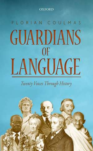 Guardians of Language: Twenty Voices Through History de Florian Coulmas