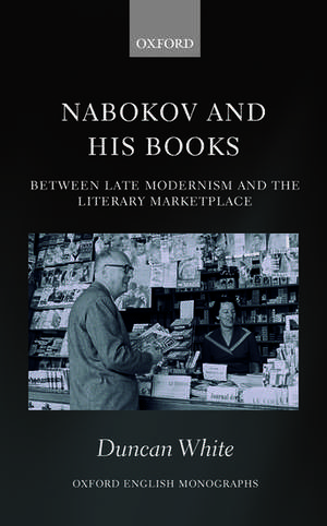 Nabokov and his Books: Between Late Modernism and the Literary Marketplace de Duncan White