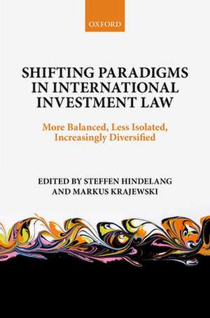 Shifting Paradigms in International Investment Law: More Balanced, Less Isolated, Increasingly Diversified de Steffen Hindelang