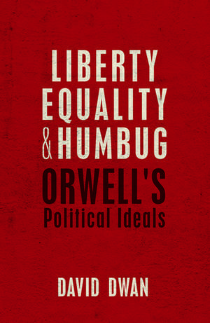 Liberty, Equality, and Humbug: Orwell's Political Ideals de David Dwan