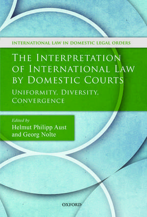 The Interpretation of International Law by Domestic Courts: Uniformity, Diversity, Convergence de Helmut Philipp Aust