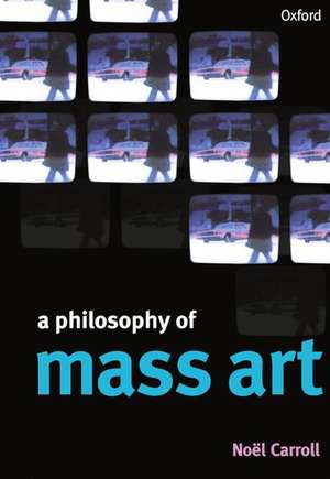 A Philosophy of Mass Art de Noel Carroll