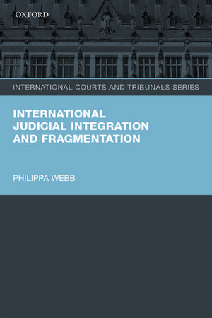 International Judicial Integration and Fragmentation de Philippa Webb