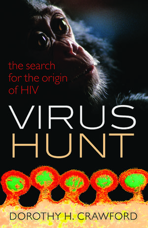 Virus Hunt: The search for the origin of HIV/AIDs de Dorothy H. Crawford