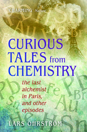 Curious Tales from Chemistry: The Last Alchemist in Paris and Other Episodes de Lars Öhrström