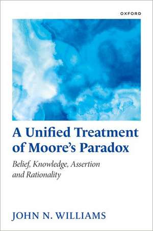 A Unified Treatment of Moore's Paradox: Belief, Knowledge, Assertion and Rationality de John N. Williams