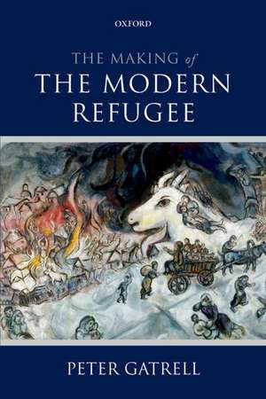 The Making of the Modern Refugee de Peter Gatrell