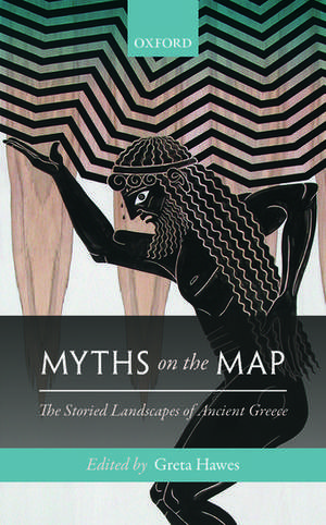 Myths on the Map: The Storied Landscapes of Ancient Greece de Greta Hawes